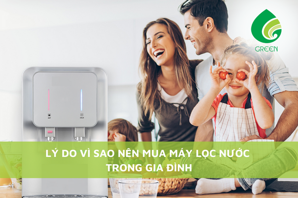 Lý Do Vì Sao Nên Mua Máy Lọc Nước Trong Gia Đình