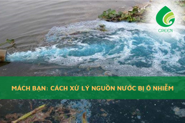 Mách Bạn: Cách Xử Lý Nguồn Nước Bị Ô Nhiễm