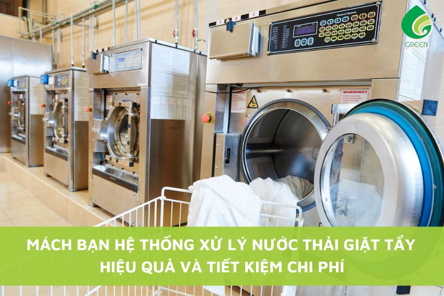 Mách Bạn Hệ Thống Xử Lý Nước Thải Giặt Tẩy Hiệu Quả Và Tiết Kiệm Chi Phí