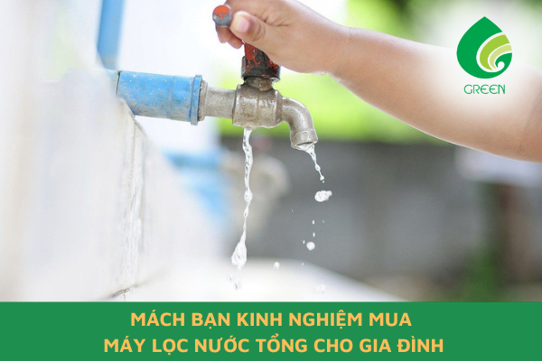 Mách Bạn Kinh Nghiệm Mua Máy Lọc Nước Tổng Cho Gia Đình