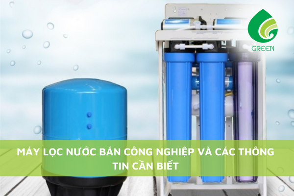 Máy Lọc Nước Bán Công Nghiệp Và Tất Cả Các Thông Tin Cần Biết