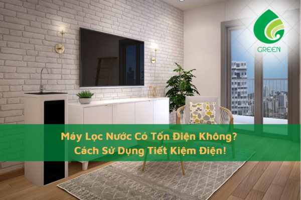 Máy Lọc Nước Có Tốn Điện Không? Cách Sử Dụng Tiết Kiệm Điện!