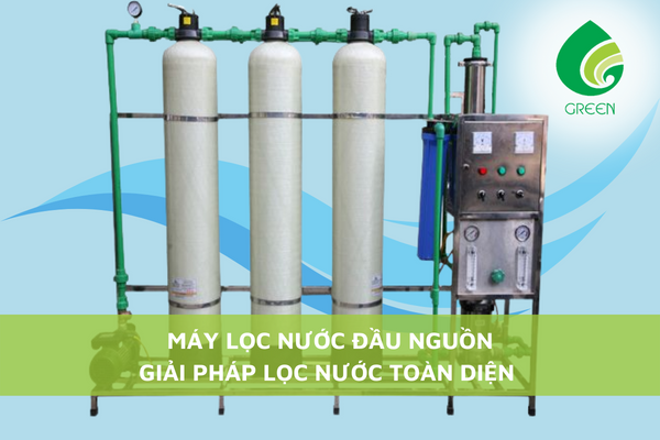 Máy Lọc Nước Đầu Nguồn - Giải Pháp Lọc Nước Toàn Diện