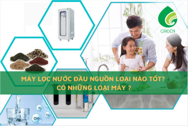 Máy Lọc Nước Đầu Nguồn Loại Nào Tốt? Có Những Loại Máy Nào?