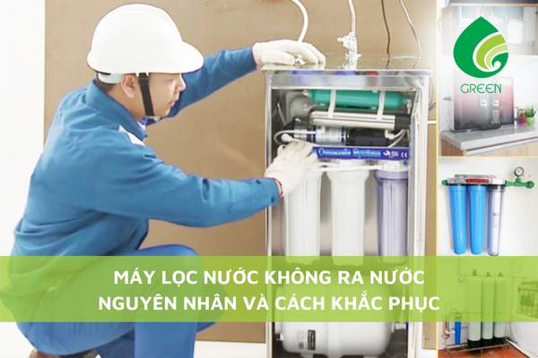 Máy Lọc Nước Không Ra Nước - Nguyên Nhân Và Cách Khắc Phục