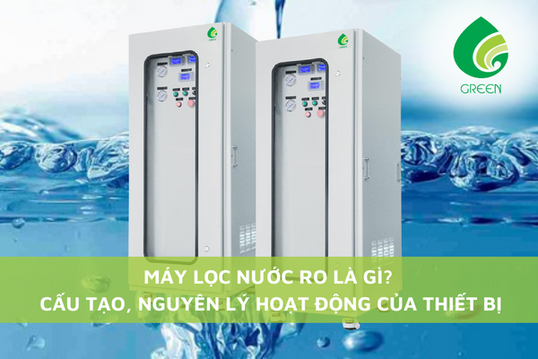 Máy Lọc Nước RO Là Gì? Cấu Tạo, Nguyên Lý Hoạt Động Của Thiết Bị
