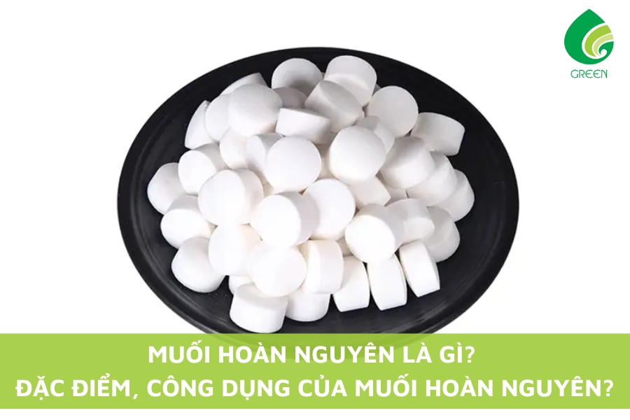Muối Hoàn Nguyên Là Gì? Đặc Điểm, Công Dụng Của Muối Hoàn Nguyên?