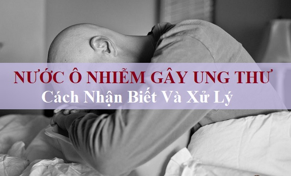 Nước Ô Nhiễm Gây Ung Thư: Cách Nhận Biết Và Xử Lý