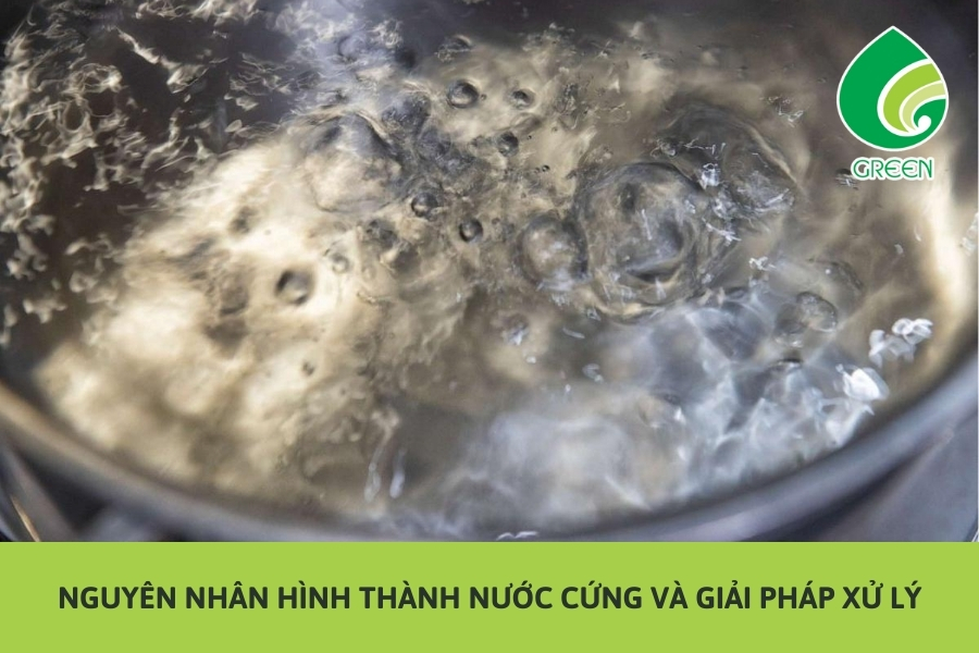 Nguyên Nhân Hình Thành Nước Cứng Và Giải Pháp Xử Lý