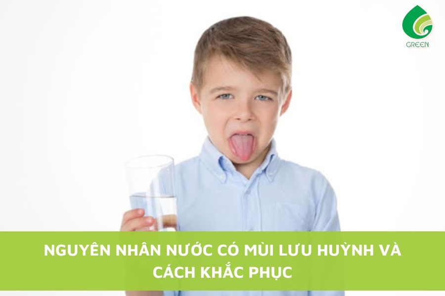 Nguyên Nhân Nước Có Mùi Lưu Huỳnh Và Cách Khắc Phục