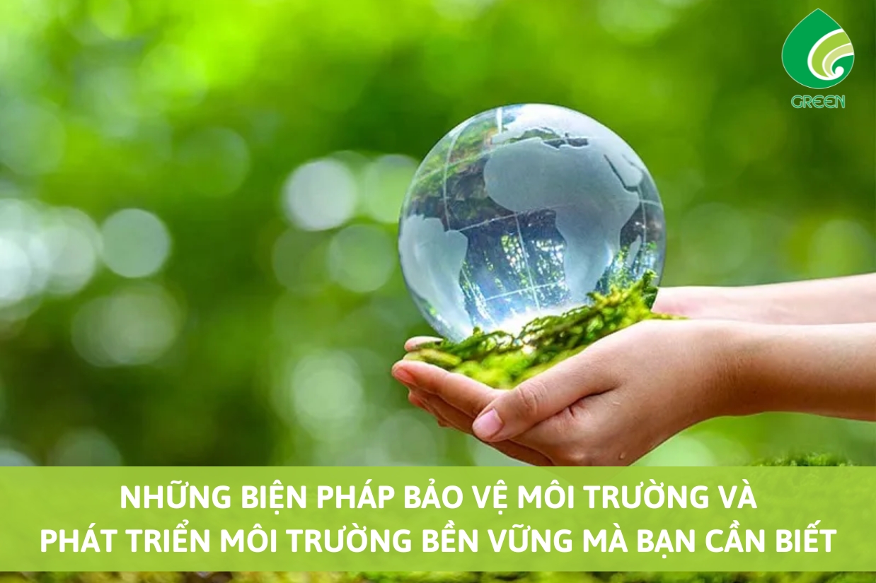 Những Biện Pháp Bảo Vệ Môi Trường Và Phát Triển Môi Trường Bền Vững Mà Bạn Cần Biết