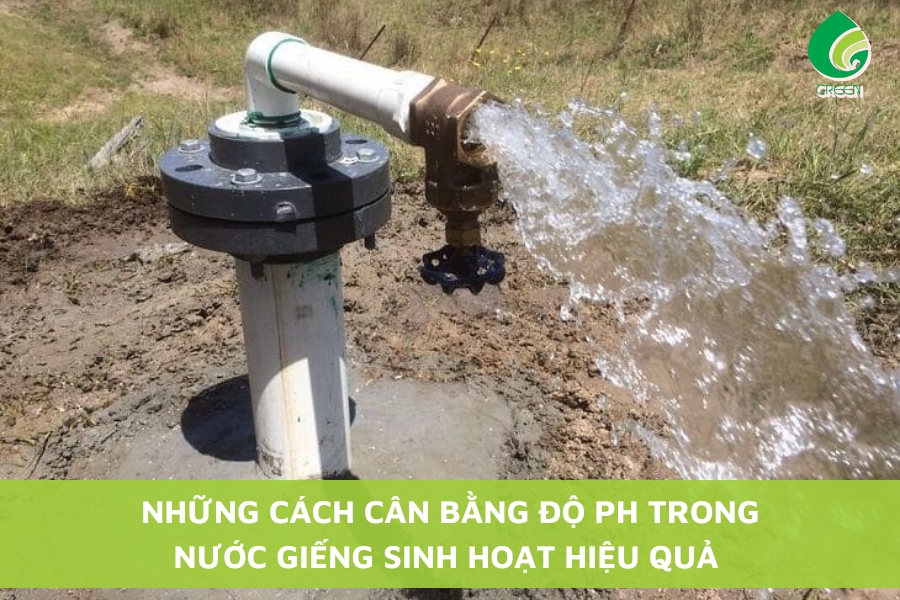 Những Cách Cân Bằng Độ pH Trong Nước Giếng Sinh Hoạt Hiệu Quả