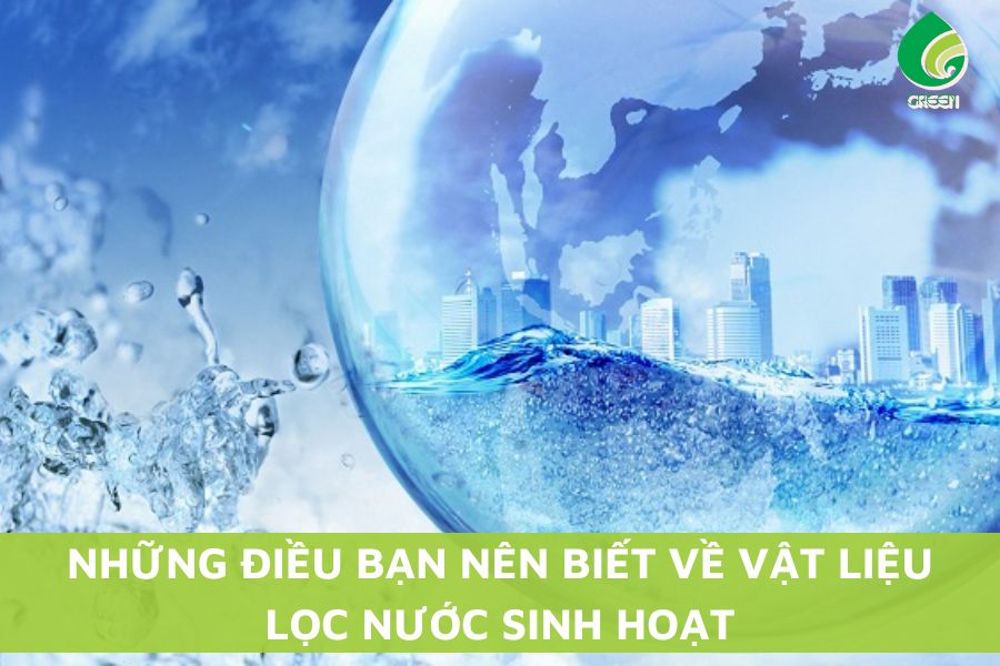 Những Điều Bạn Nên Biết Về Vật Liệu Lọc Nước Sinh Hoạt