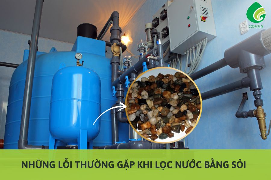Những Lỗi Thường Gặp Khi Lọc Nước Bằng Sỏi