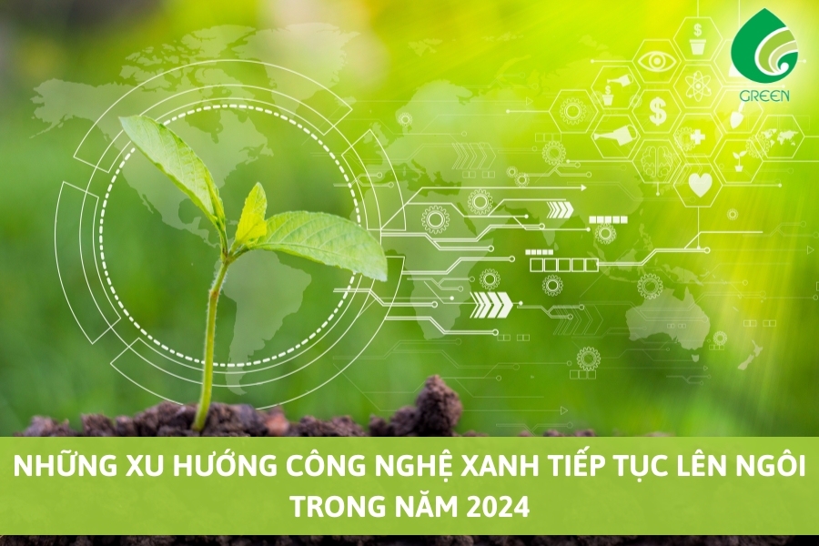 Những Xu Hướng Công Nghệ Xanh Tiếp Tục Lên Ngôi Trong Năm 2024