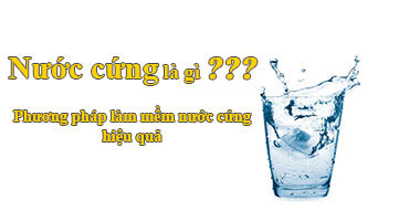 Nước cứng là gì? Cách làm mềm nước cứng hiệu quả nhất