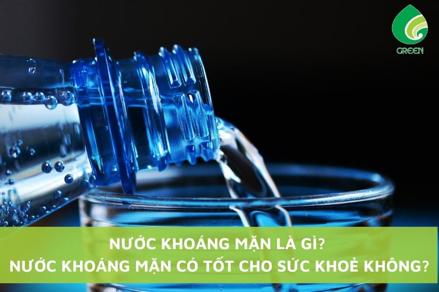 Nước Khoáng Mặn Là Gì? Nước Khoáng Mặn Có Tốt Cho Sức Khoẻ Không?