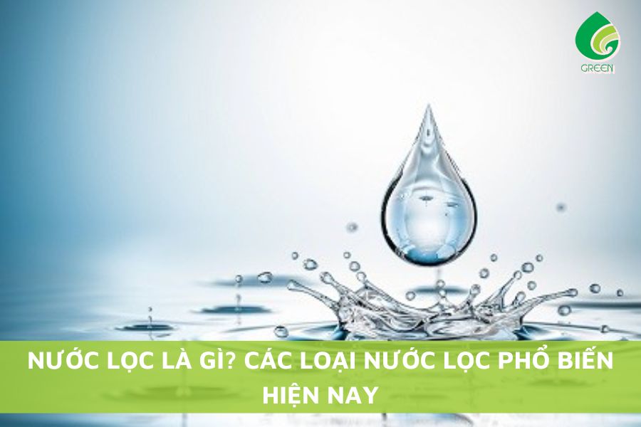 Nước Lọc Là Gì? Các Loại Nước Lọc Phổ Biến Hiện Nay