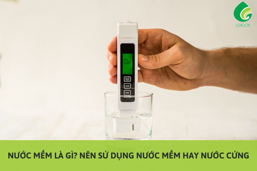 Nước Mềm Là Gì? Nên Sử Dụng Nước Mềm Hay Nước Cứng