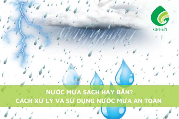 Nước Mưa Sạch Hay Bẩn? Cách Xử Lý Và Sử Dụng Nước Mưa An Toàn