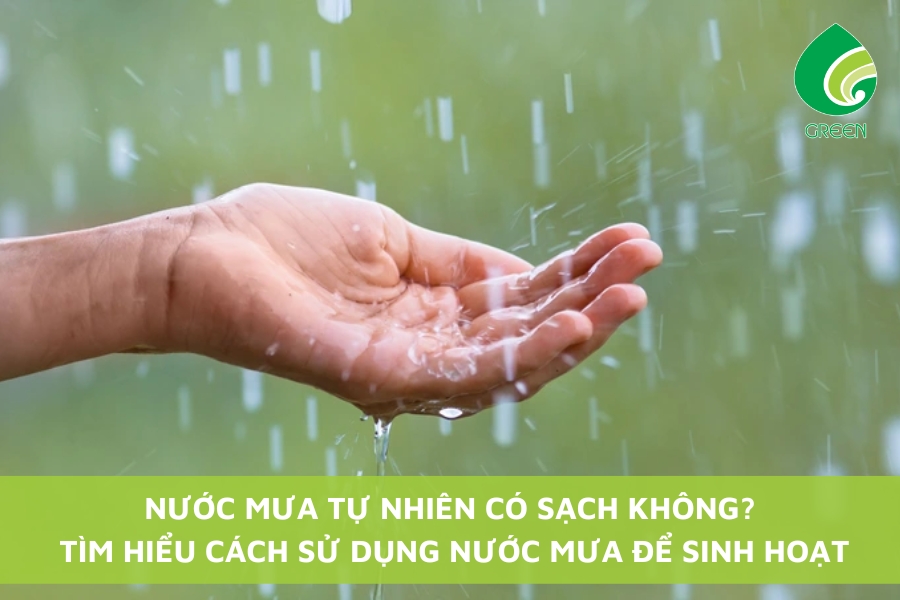 Nước Mưa Tự Nhiên Có Sạch Không? Tìm Hiểu Cách Sử Dụng Nước Mưa Để Sinh Hoạt