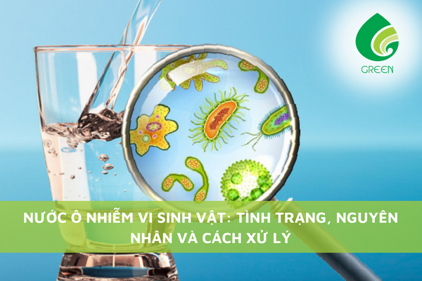 Nước Ô Nhiễm Vi Sinh Vật: Tình Trạng, Nguyên Nhân Và Cách Xử Lý Triệt Để