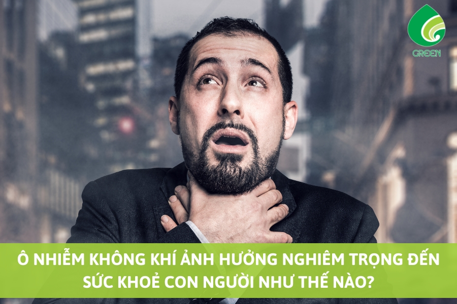 Ảnh Hưởng Của Ô Nhiễm Không Khí Đến Sức Khoẻ Con Người Nghiêm Trọng Như Thế Nào?