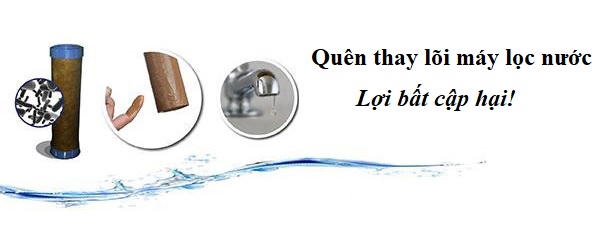 Quên Thay Lõi Lọc Nước - Lợi Bất Cập Hại