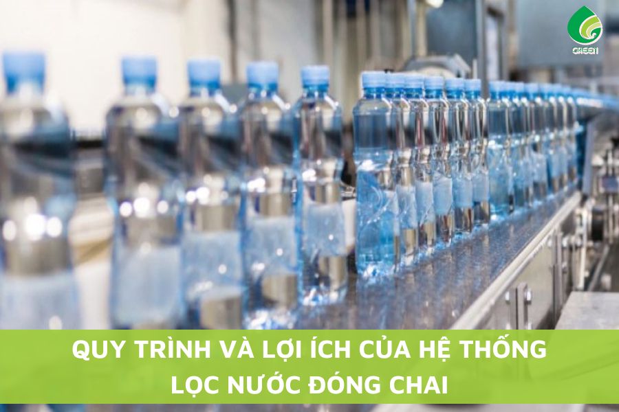 Quy Trình Và Lợi Ích Của Hệ Thống Lọc Nước Đóng Chai