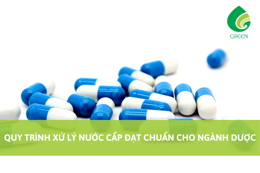 Quy Trình Xử Lý Nước Cấp Đạt Chuẩn Cho Ngành Dược