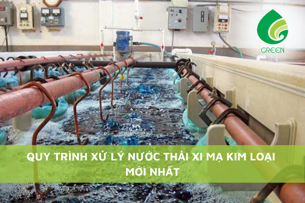 Quy Trình Xử Lý Nước Thải Xi Mạ Kim Loại Mới Nhất