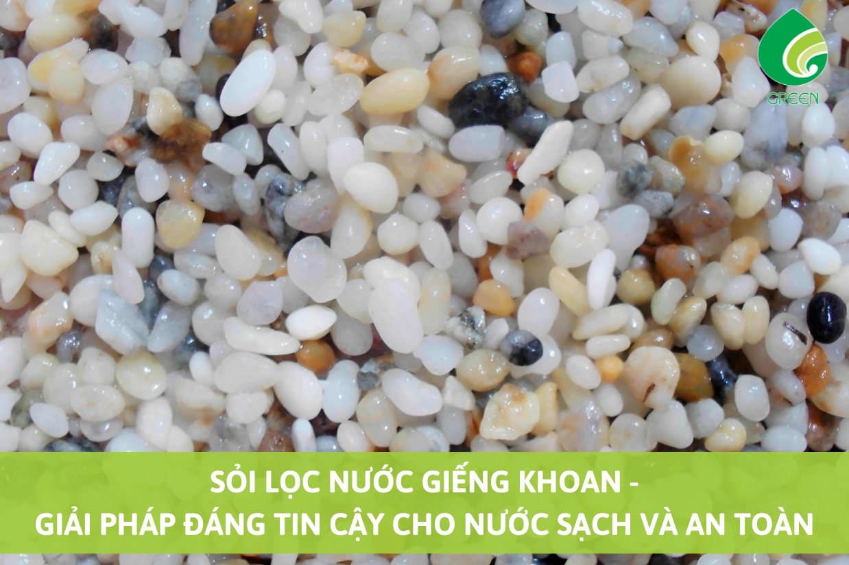 Sỏi Lọc Nước Giếng Khoan - Giải Pháp Đáng Tin Cậy Cho Nước Sạch Và An Toàn