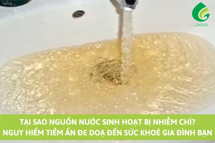 Tại Sao Nguồn Nước Sinh Hoạt Bị Nhiễm Chì? Nguy Hiểm Tiềm Ẩn Đe Doạ Đến Sức Khoẻ Gia Đình Bạn