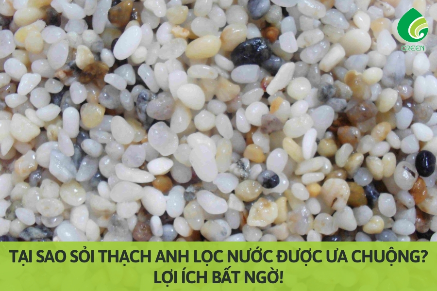 Tại Sao Sỏi Thạch Anh Lọc Nước Được Ưa Chuộng? Lợi Ích Bất Ngờ!