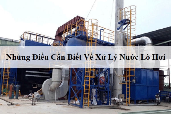 Tất Cả Những Điều Cần Biết Về Xử Lý Nước Lò Hơi