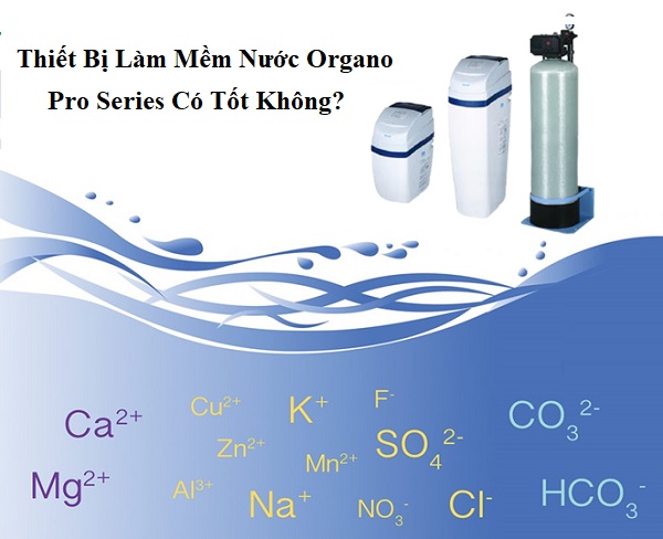 Thiết Bị Làm Mềm Nước Organo Pro Series Có Tốt Không?