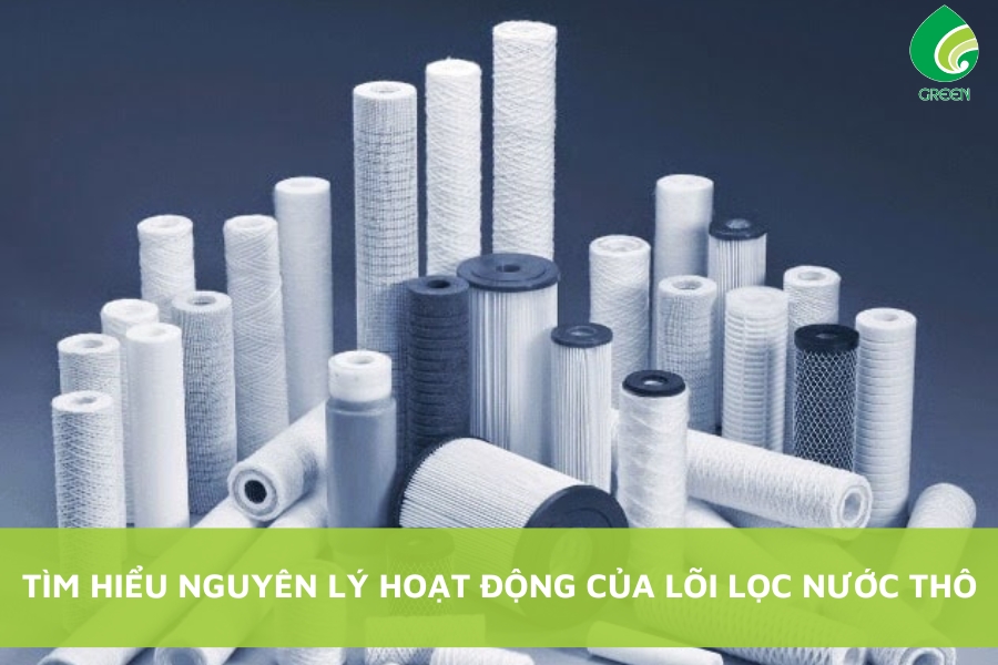 Tìm Hiểu Nguyên Lý Hoạt Động Của Lõi Lọc Nước Thô