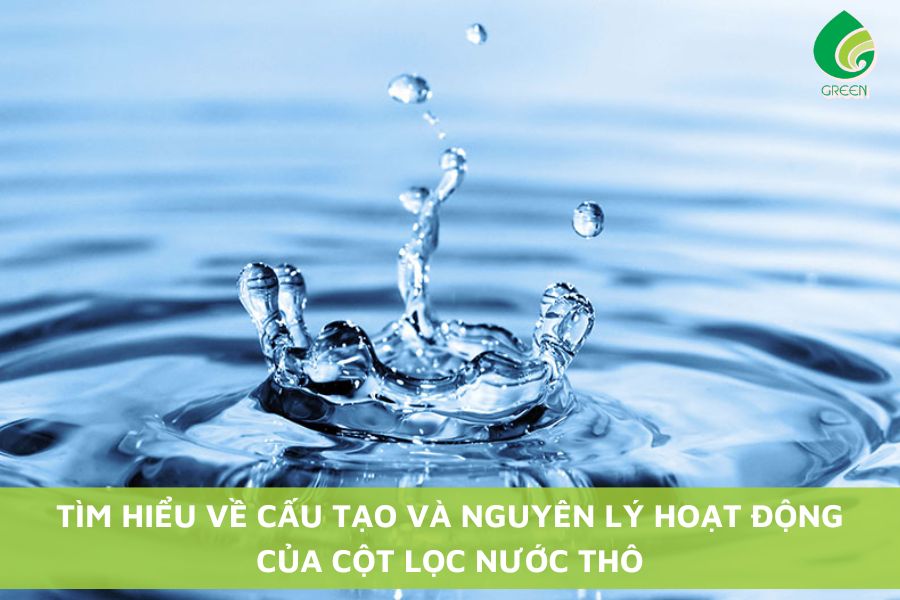 Tìm Hiểu Về Cấu Tạo Và Nguyên Lý Hoạt Động Của Cột Lọc Nước Thô