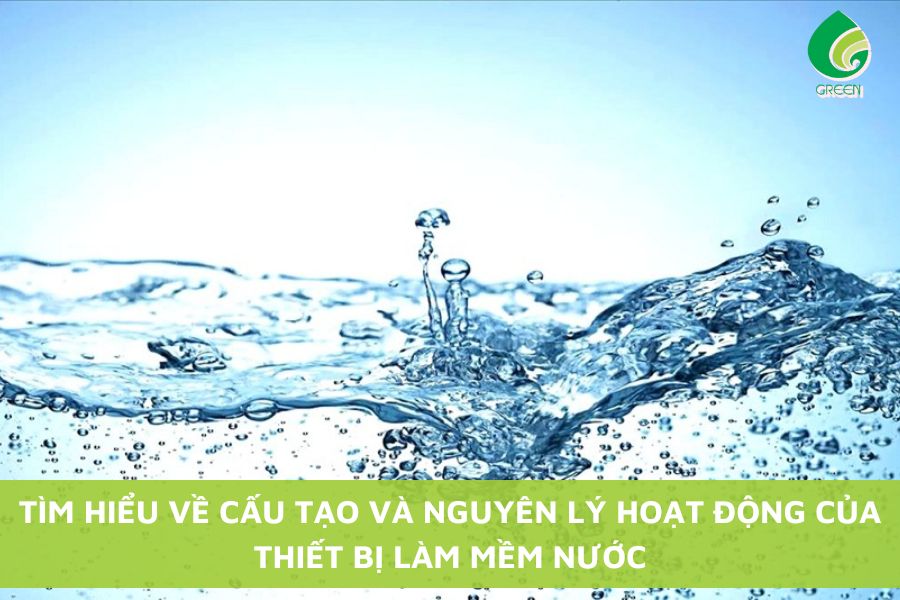 Tìm Hiểu Về Cấu Tạo Và Nguyên Lý Hoạt Động Của Thiết Bị Làm Mềm Nước
