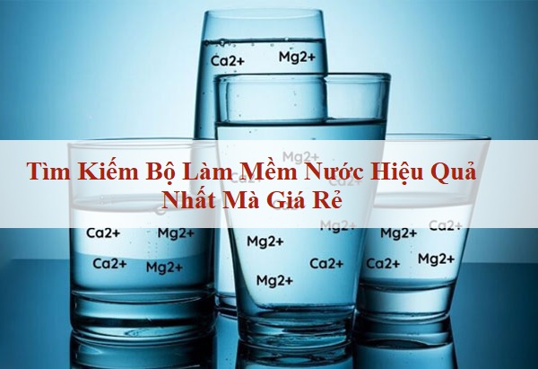 Tìm Kiếm Bộ Làm Mềm Nước Hiệu Quả Nhất Mà Giá Rẻ