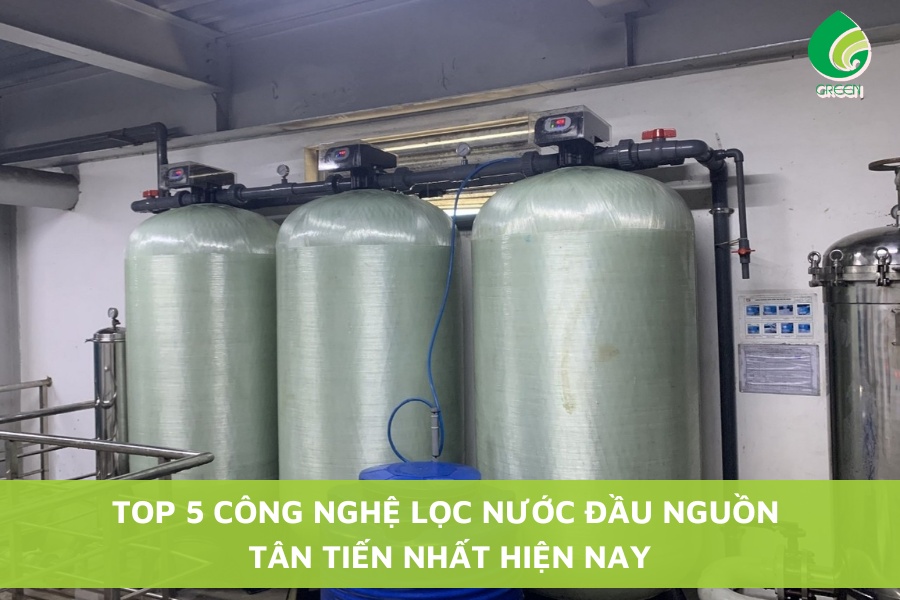 Top 5 Công Nghệ Lọc Nước Đầu Nguồn Tân Tiến Nhất Hiện Nay