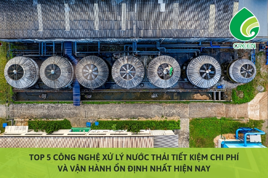 Top 5 Công Nghệ Xử Lý Nước Thải Tiết Kiệm Chi Phí Và Vận Hành Ổn Định Nhất Hiện Nay
