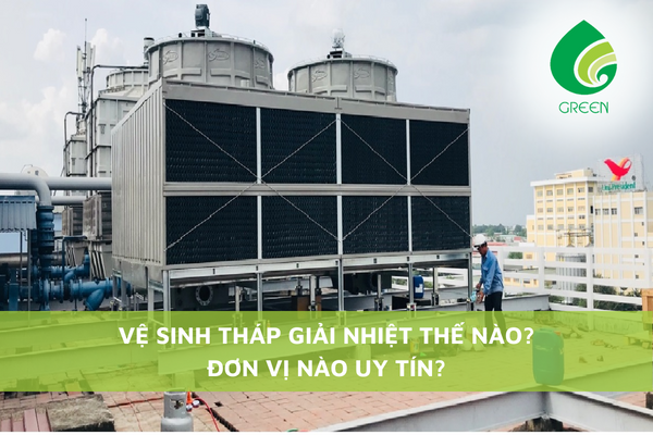 Vệ Sinh Tháp Giải Nhiệt Thế Nào, Đơn Vị Nào Uy Tín?