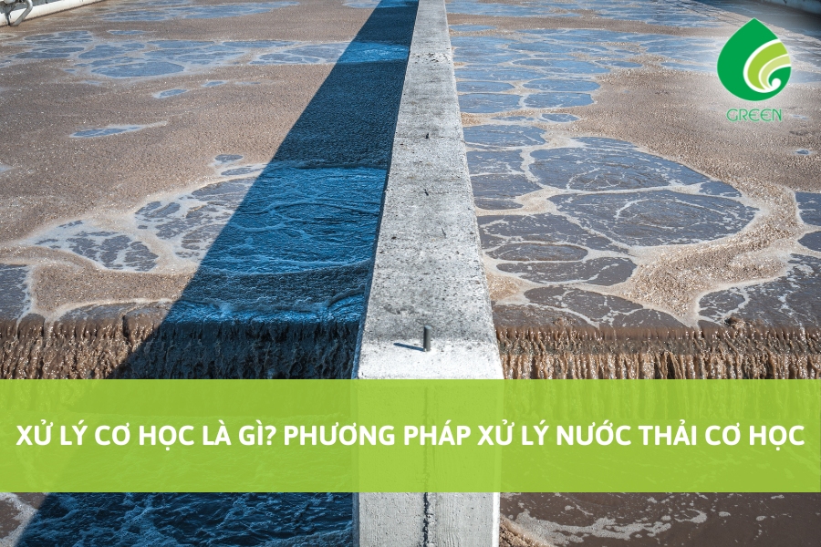 Xử Lý Cơ Học Là Gì? Phương Pháp Xử Lý Nước Thải Cơ Học