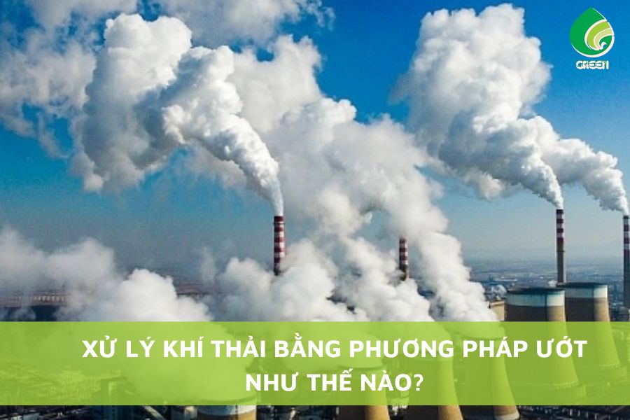 Xử Lý Khí Thải Bằng Phương Pháp Ướt Như Thế Nào?