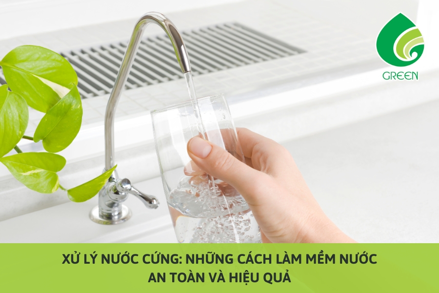 Xử Lý Nước Cứng: Những Cách Làm Mềm Nước An Toàn Và Hiệu Quả