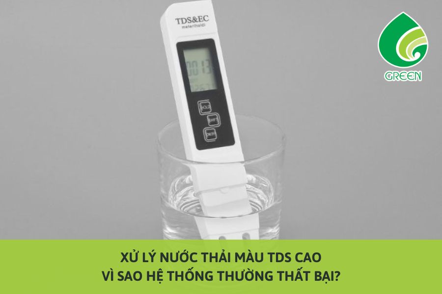 Xử Lý Nước Thải Màu TDS Cao: Vì Sao Hệ Thống Thường Thất Bại?